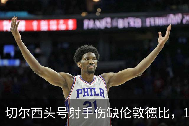 切尔西头号射手伤缺伦敦德比，19岁小将顶替首发