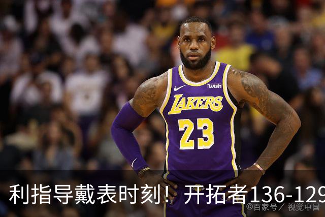 利指导戴表时刻！开拓者136-129湖人，东契奇空砍41+9！
