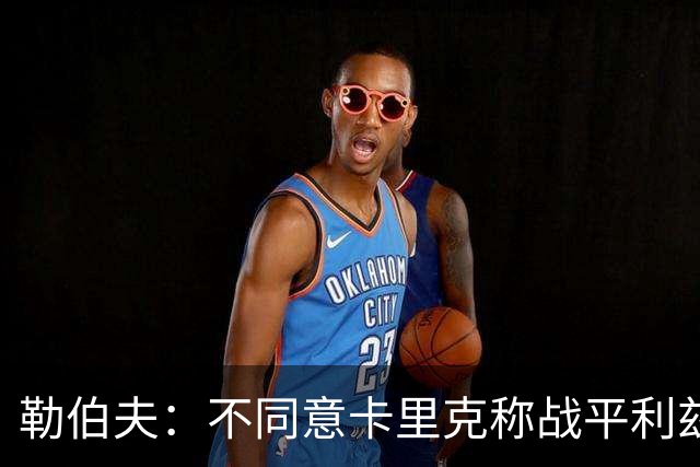勒伯夫：不同意卡里克称战平利兹联是全新开始，拿1分远远不够