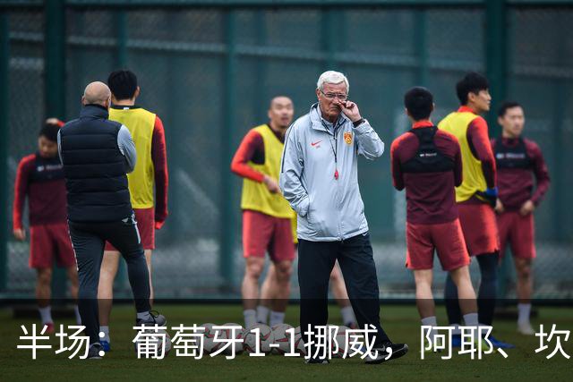 半场：葡萄牙1-1挪威，阿耶、坎塞洛世界波，贡萨洛、B费造险