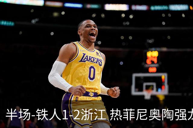 半场-铁人1-2浙江 热菲尼奥陶强龙建功米特里策任意球破门