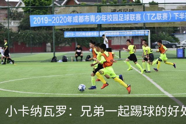 小卡纳瓦罗：兄弟一起踢球的好处？至少他不会因传球失误就骂你妈
