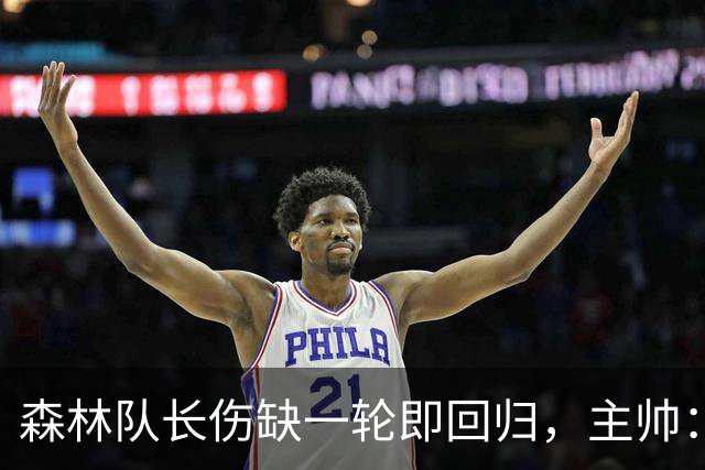 森林队长伤缺一轮即回归，主帅：他不能一个人赢球