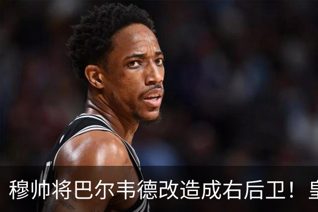 穆帅将巴尔韦德改造成右后卫！皇马右后卫竞争格局，发生重大变化