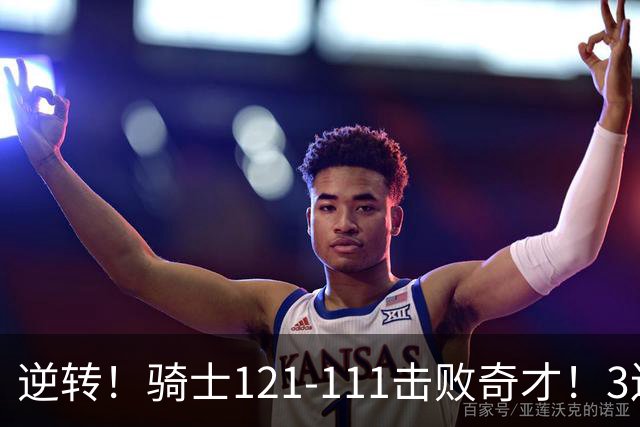 逆转！骑士121-111击败奇才！3连胜，此战看到5个事实：4年8200万签沃特森很值得