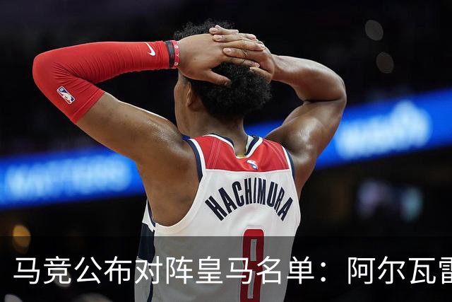 马竞公布对阵皇马名单：阿尔瓦雷斯回归，罗梅罗、李刚仁在列