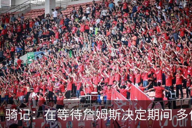 骑记：在等待詹姆斯决定期间 多位骑士内部成员一度相信他会回归