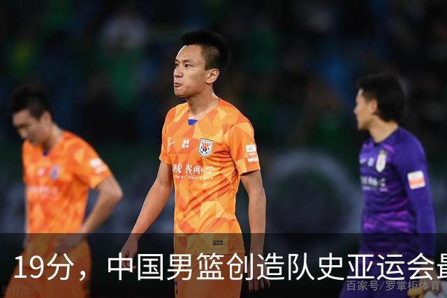 19分，中国男篮创造队史亚运会最大输球分差，此前仅为8分