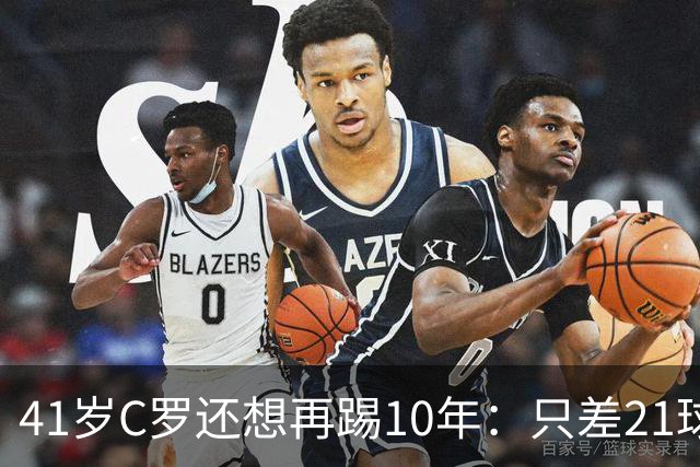 41岁C罗还想再踢10年：只差21球，冲击1000球大关