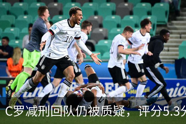 C罗减刑回队仍被质疑，评分5.3分难稳葡萄牙领袖地位